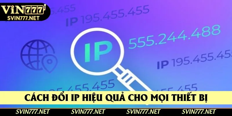 Cách đổi IP hiệu quả cho mọi thiết bị Cách đổi IP hiệu quả cho mọi thiết bị