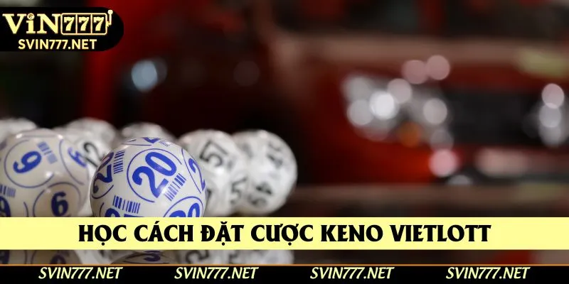 Cùng học các cách đặt cược trong Keno Vietlott Cùng học các cách đặt cược trong Keno Vietlott