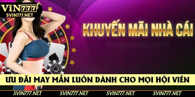 Ưu đãi may mắn luôn dành cho mọi hội viên Ưu đãi may mắn luôn dành cho mọi hội viên