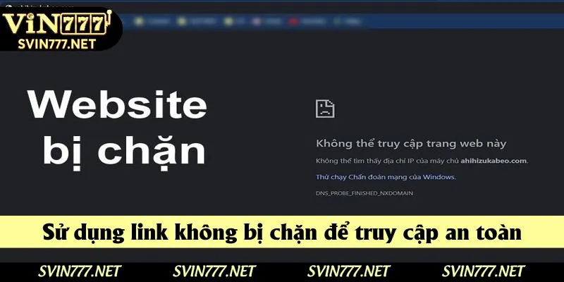 Sử dụng link không bị chặn để truy cập an toàn Sử dụng link không bị chặn để truy cập an toàn