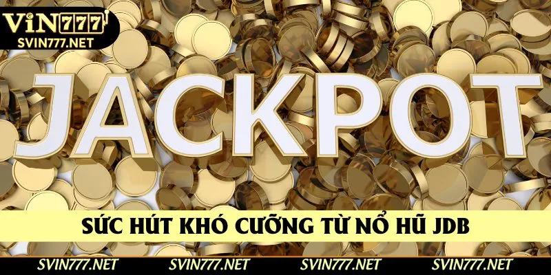 Sức hút khó cưỡng từ nổ hũ JDB Sức hút khó cưỡng từ nổ hũ JDB